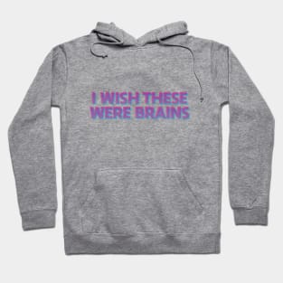 I Wish These Were Brains Hoodie